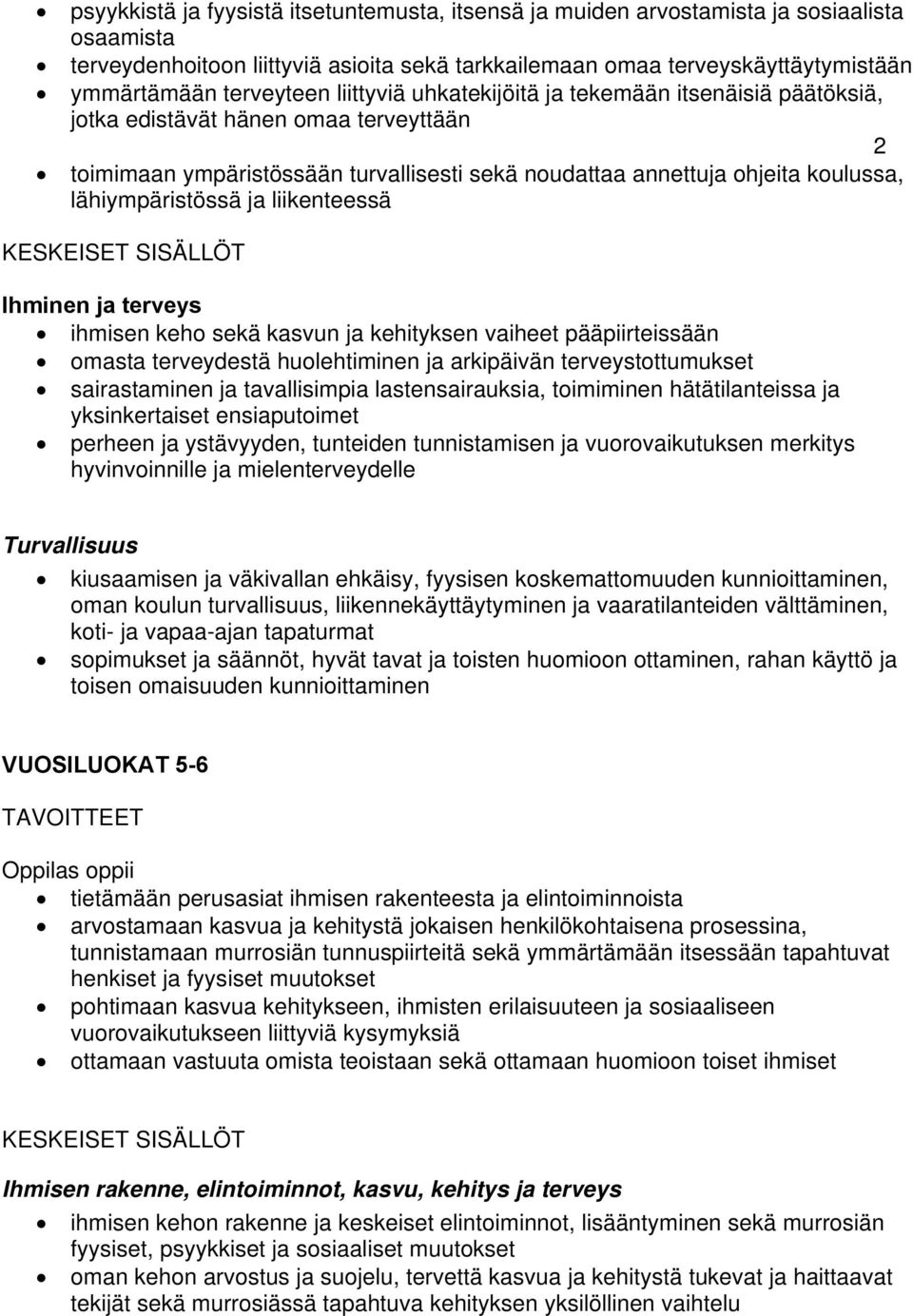 lähiympäristössä ja liikenteessä KESKEISET SISÄLLÖT Ihminen ja terveys ihmisen keho sekä kasvun ja kehityksen vaiheet pääpiirteissään omasta terveydestä huolehtiminen ja arkipäivän terveystottumukset