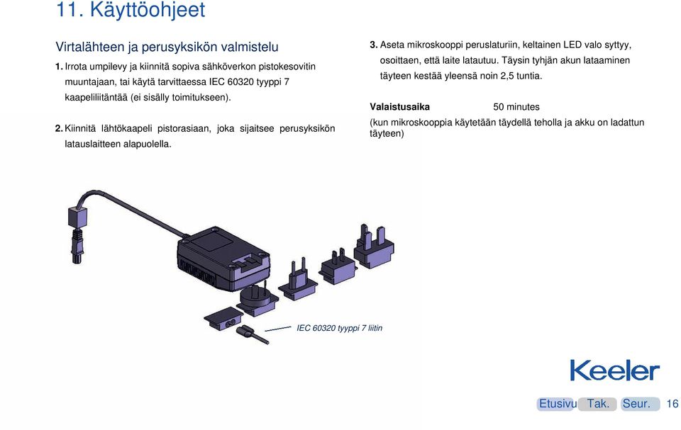 toimitukseen). 2. Kiinnitä lähtökaapeli pistorasiaan, joka sijaitsee perusyksikön latauslaitteen alapuolella. 3.