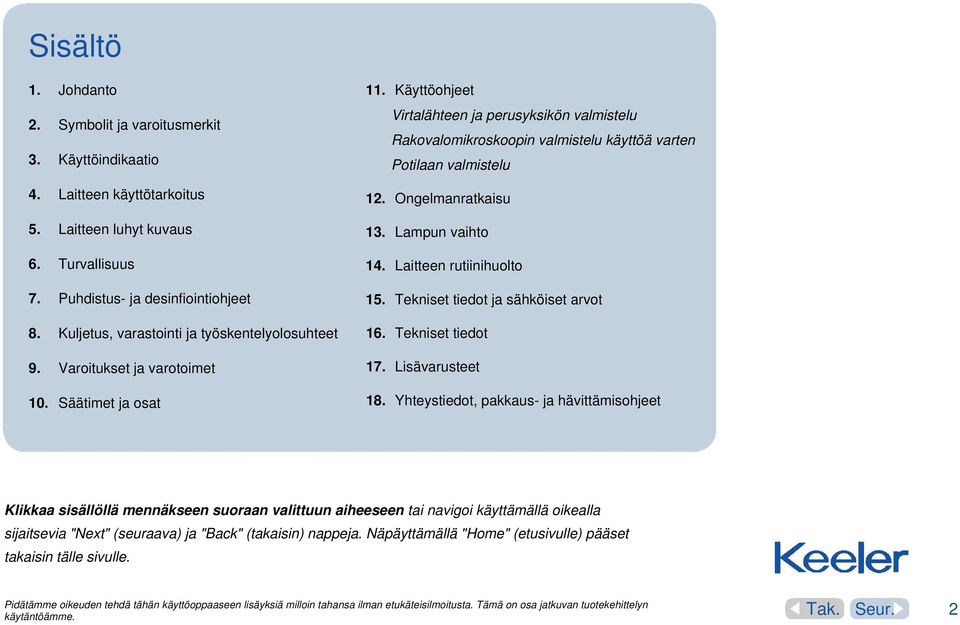 Käyttöohjeet Virtalähteen ja perusyksikön valmistelu Rakovalomikroskoopin valmistelu käyttöä varten Potilaan valmistelu 12. Ongelmanratkaisu 13. Lampun vaihto 14. Laitteen rutiinihuolto 15.