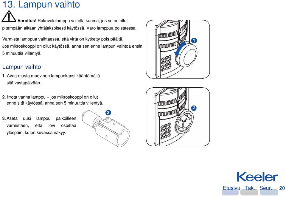 1 Jos mikroskooppi on ollut käytössä, anna sen enne lampun vaihtoa ensin 5 minuuttia viilentyä. Lampun vaihto 1.