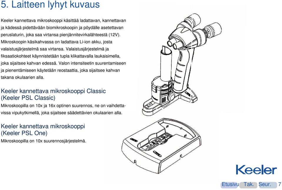 Valaistusjärjestelmä ja fiksaatiokohteet käynnistetään tupla klikattavalla laukaisimella, joka sijaitsee kahvan edessä.