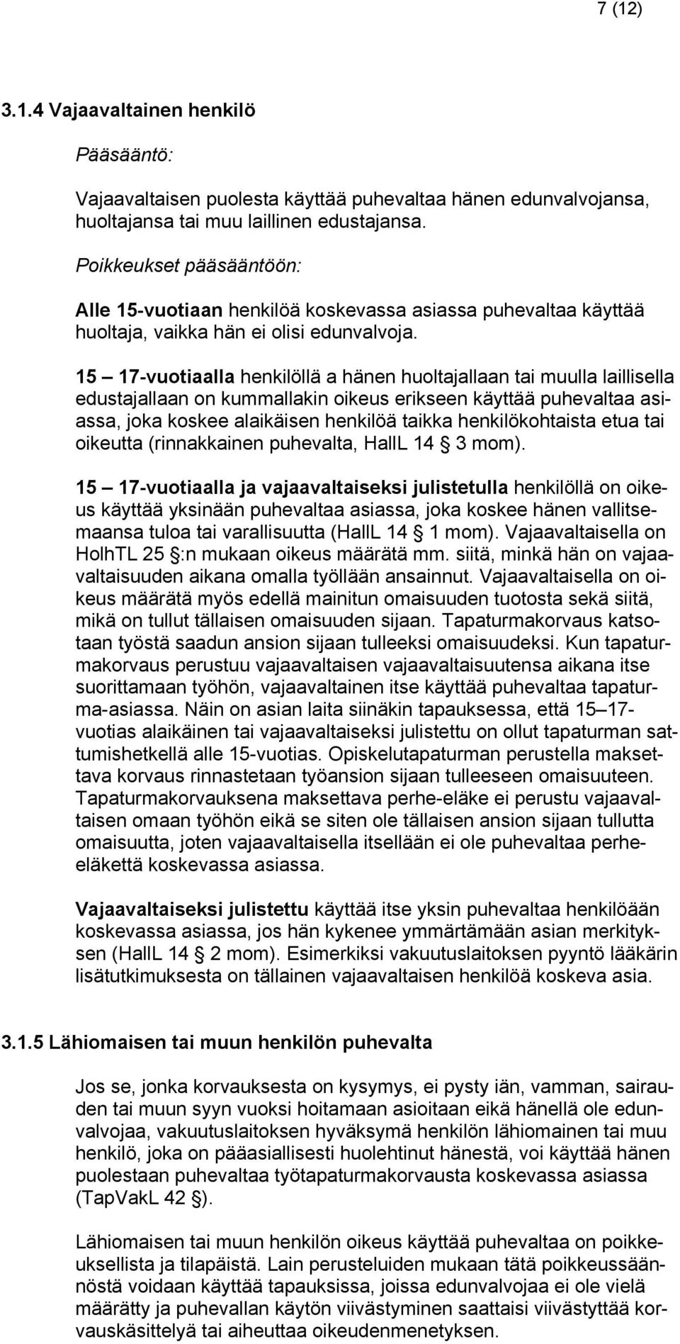 15 17-vuotiaalla henkilöllä a hänen huoltajallaan tai muulla laillisella edustajallaan on kummallakin oikeus erikseen käyttää puhevaltaa asiassa, joka koskee alaikäisen henkilöä taikka