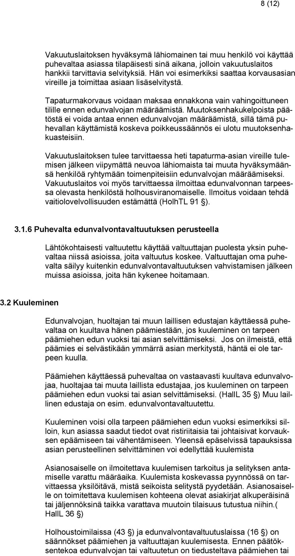 Muutoksenhakukelpoista päätöstä ei voida antaa ennen edunvalvojan määräämistä, sillä tämä puhevallan käyttämistä koskeva poikkeussäännös ei ulotu muutoksenhakuasteisiin.