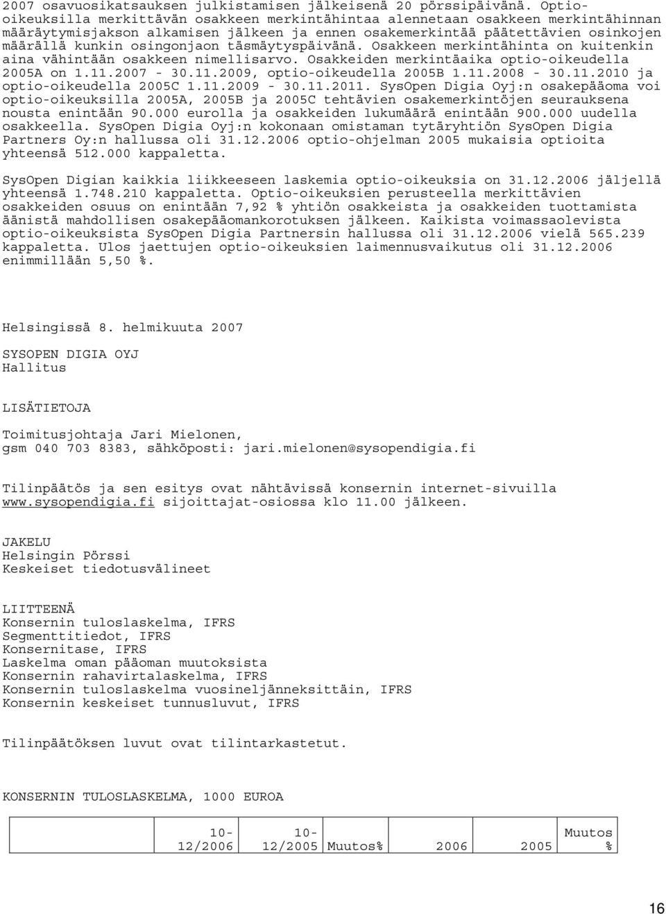 täsmäytyspäivänä. Osakkeen merkintähinta on kuitenkin aina vähintään osakkeen nimellisarvo. Osakkeiden merkintäaika optio-oikeudella 2005A on 1.11.2007-30.11.2009, optio-oikeudella 2005B 1.11.2008-30.