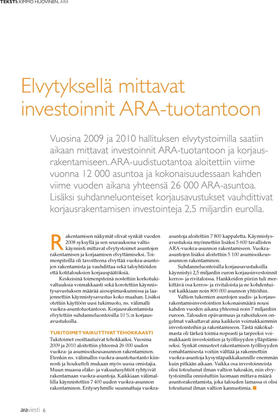 Lisäksi suhdanneluonteiset korjausavustukset vauhdittivat korjausrakentamisen investointeja 2,5 miljardin eurolla.