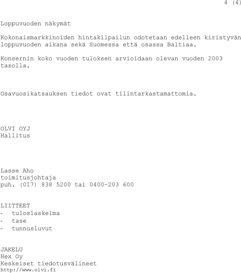 Osavuosikatsauksen tiedot ovat tilintarkastamattomia. OLVI OYJ Hallitus Lasse Aho toimitusjohtaja puh.