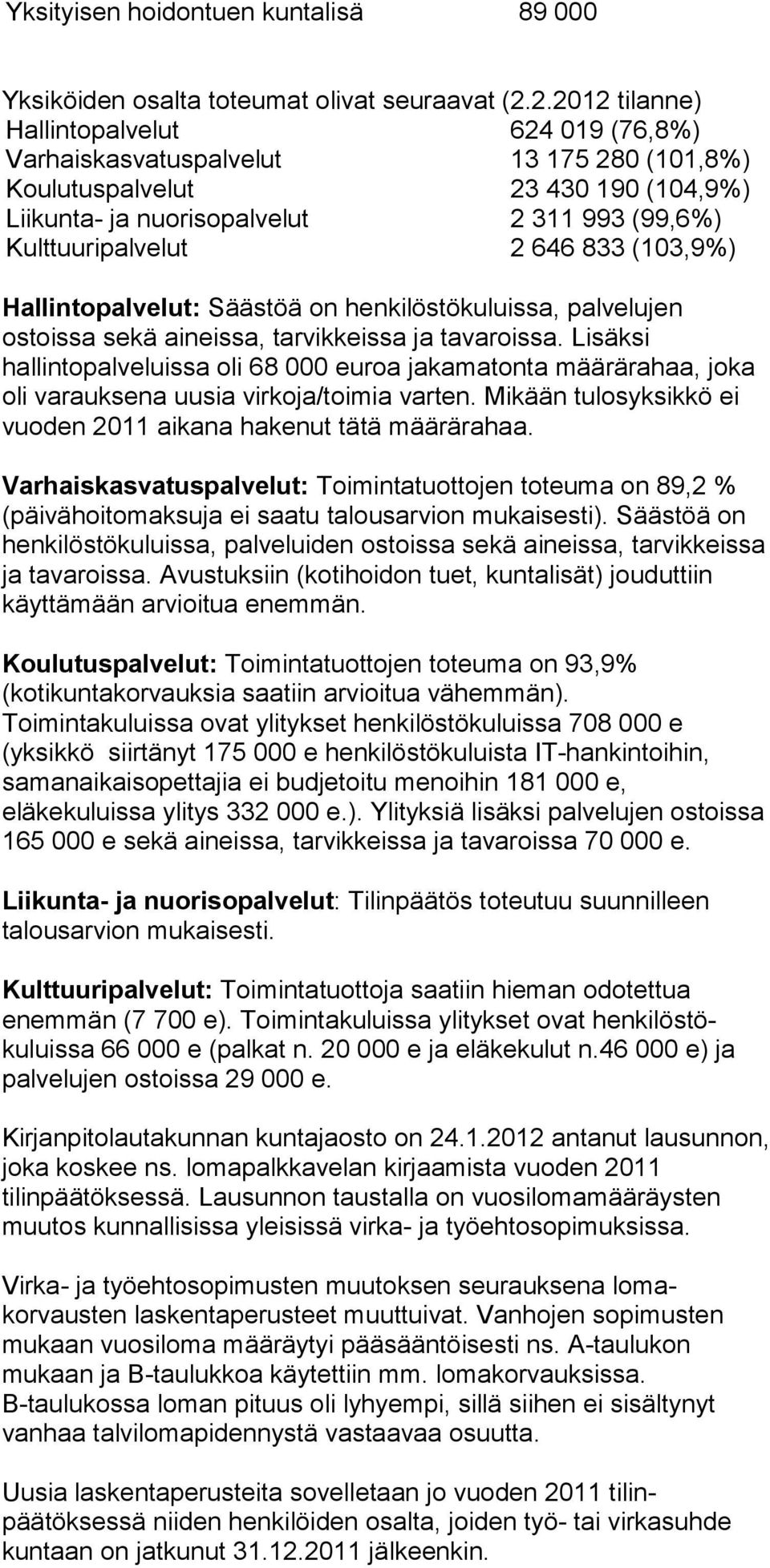 646 833 (103,9%) Hallintopalvelut: Säästöä on henkilöstökuluissa, palvelujen ostoissa sekä aineissa, tarvikkeissa ja tavaroissa.