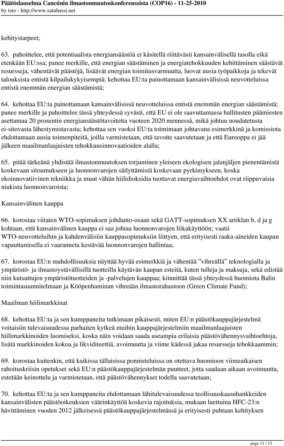 säästävät resursseja, vähentävät päästöjä, lisäävät energian toimitusvarmuutta, luovat uusia työpaikkoja ja tekevät talouksista entistä kilpailukykyisempiä; kehottaa EU:ta painottamaan