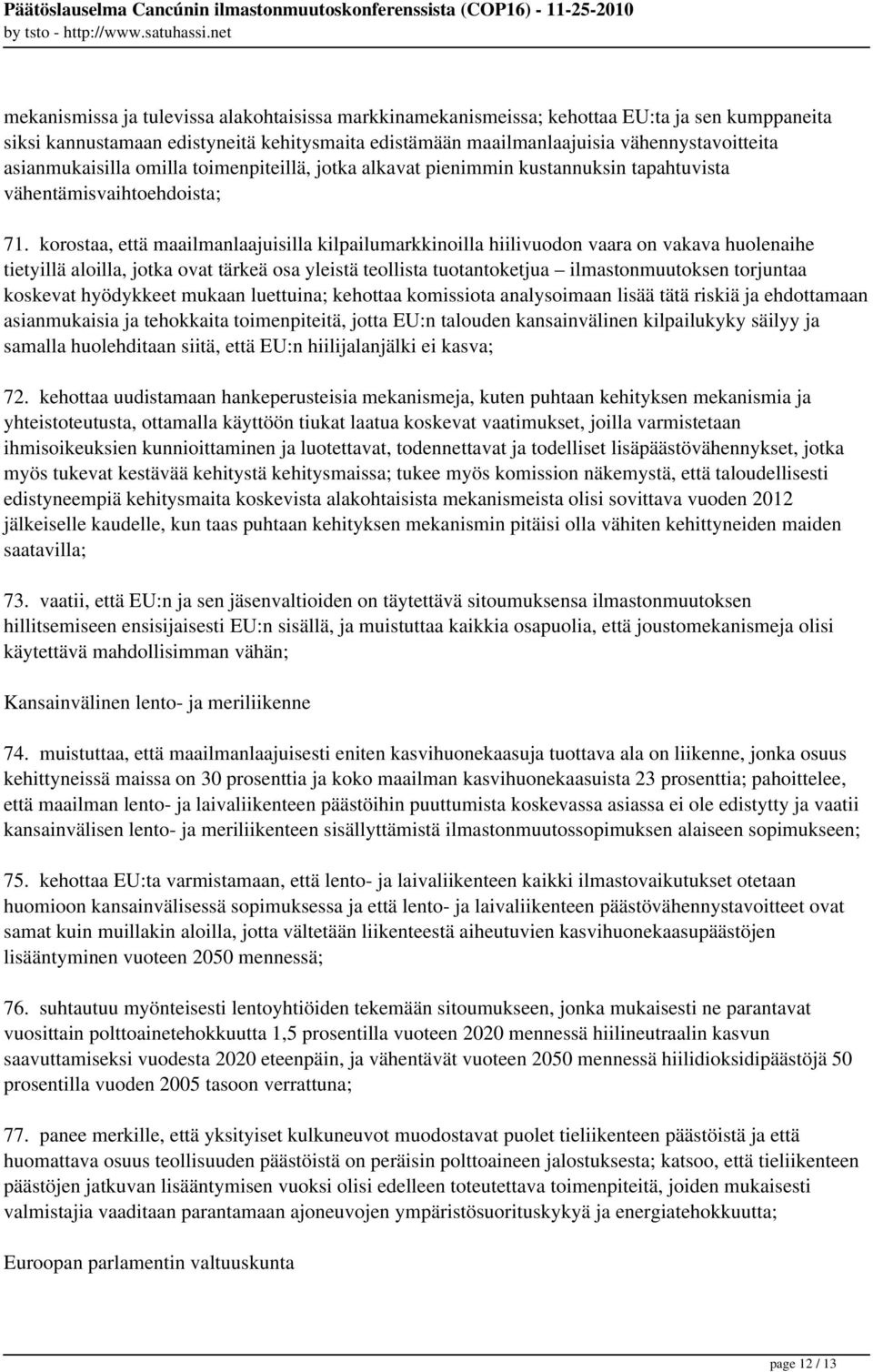 korostaa, että maailmanlaajuisilla kilpailumarkkinoilla hiilivuodon vaara on vakava huolenaihe tietyillä aloilla, jotka ovat tärkeä osa yleistä teollista tuotantoketjua ilmastonmuutoksen torjuntaa