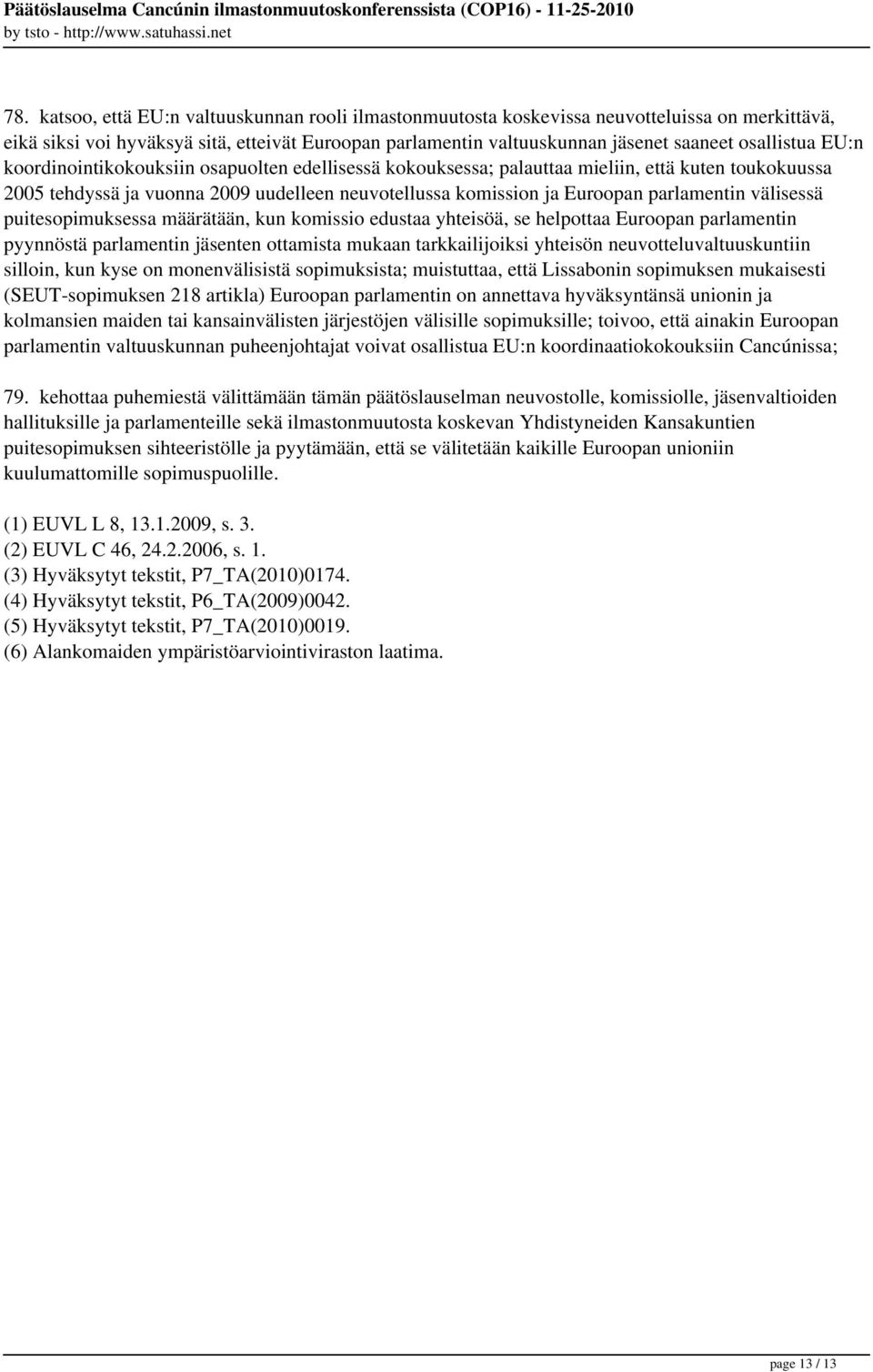 EU:n koordinointikokouksiin osapuolten edellisessä kokouksessa; palauttaa mieliin, että kuten toukokuussa 2005 tehdyssä ja vuonna 2009 uudelleen neuvotellussa komission ja Euroopan parlamentin