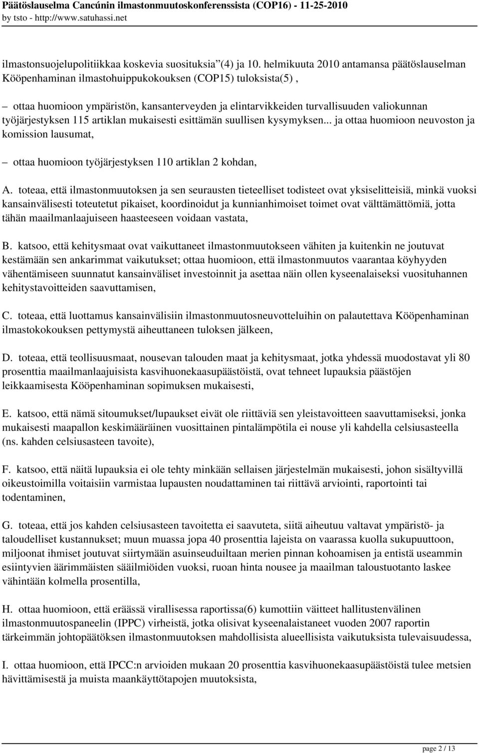 työjärjestyksen 115 artiklan mukaisesti esittämän suullisen kysymyksen... ja ottaa huomioon neuvoston ja komission lausumat, ottaa huomioon työjärjestyksen 110 artiklan 2 kohdan, A.