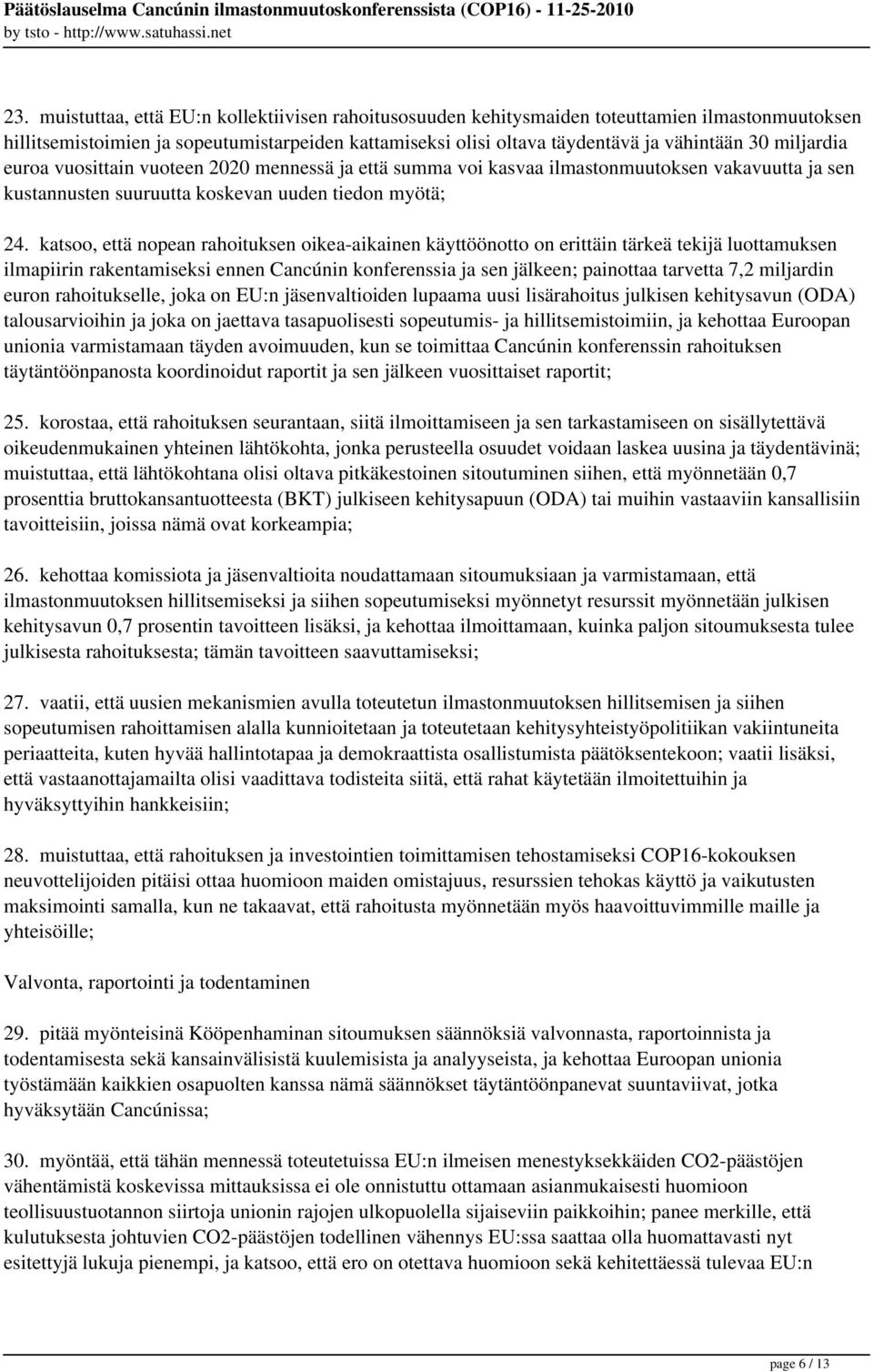 katsoo, että nopean rahoituksen oikea-aikainen käyttöönotto on erittäin tärkeä tekijä luottamuksen ilmapiirin rakentamiseksi ennen Cancúnin konferenssia ja sen jälkeen; painottaa tarvetta 7,2