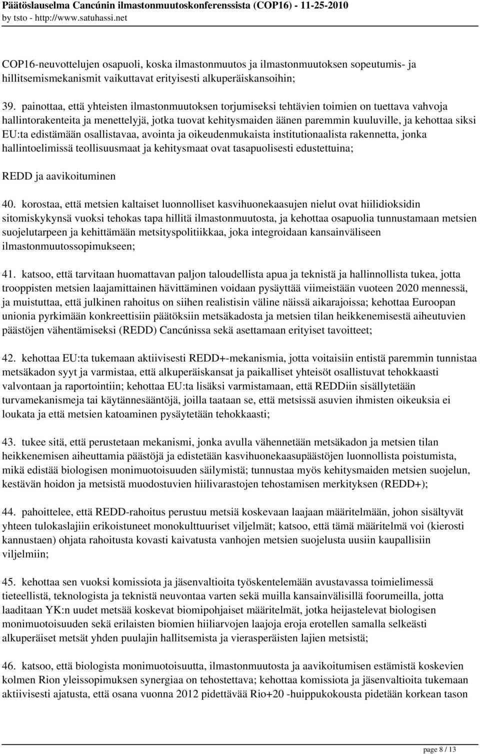 siksi EU:ta edistämään osallistavaa, avointa ja oikeudenmukaista institutionaalista rakennetta, jonka hallintoelimissä teollisuusmaat ja kehitysmaat ovat tasapuolisesti edustettuina; REDD ja