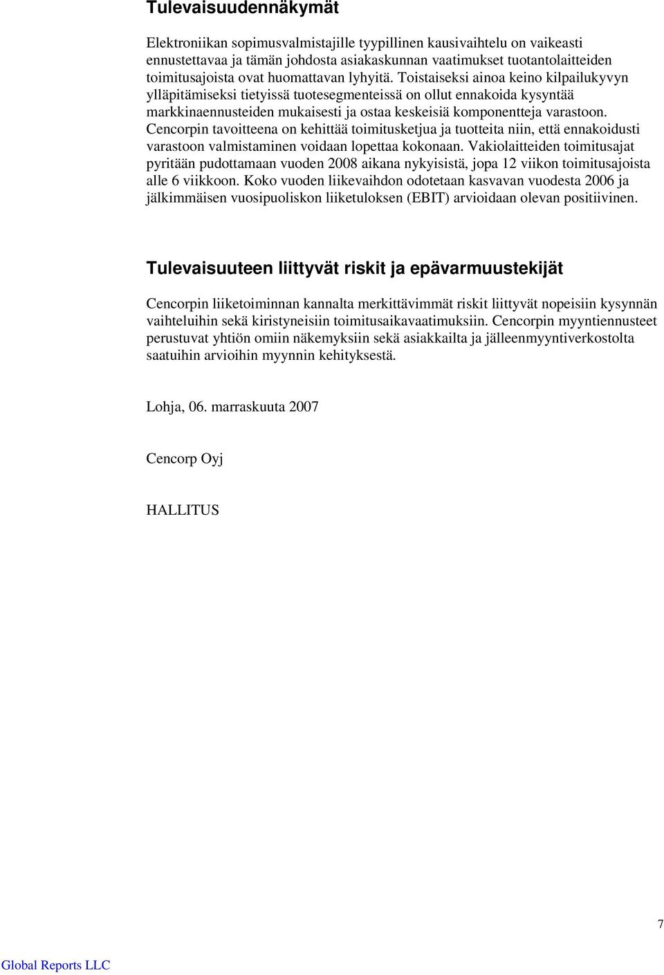 Toistaiseksi ainoa keino kilpailukyvyn ylläpitämiseksi tietyissä tuotesegmenteissä on ollut ennakoida kysyntää markkinaennusteiden mukaisesti ja ostaa keskeisiä komponentteja varastoon.