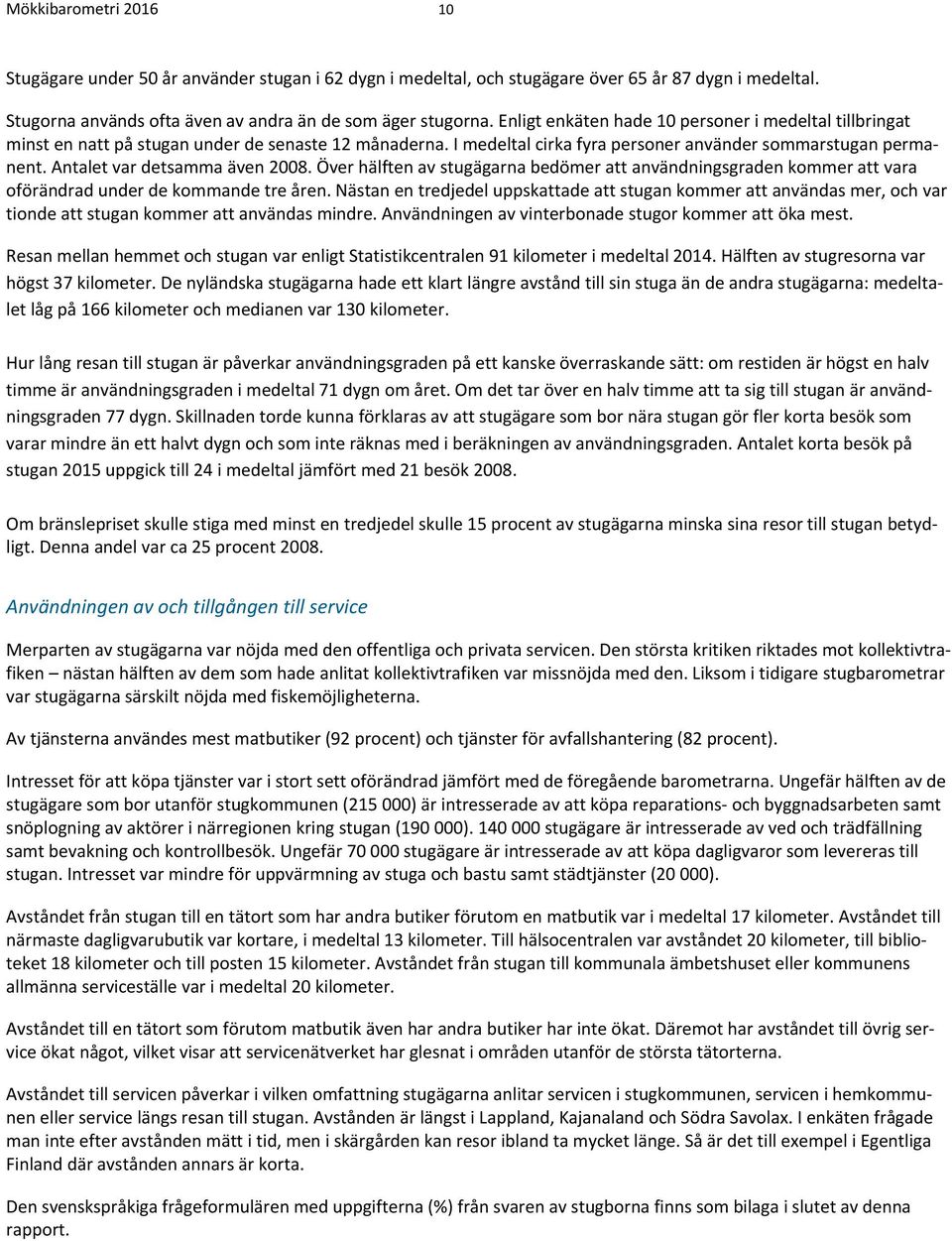 Antalet var detsamma även 2008. Över hälften av stugägarna bedömer att användningsgraden kommer att vara oförändrad under de kommande tre åren.