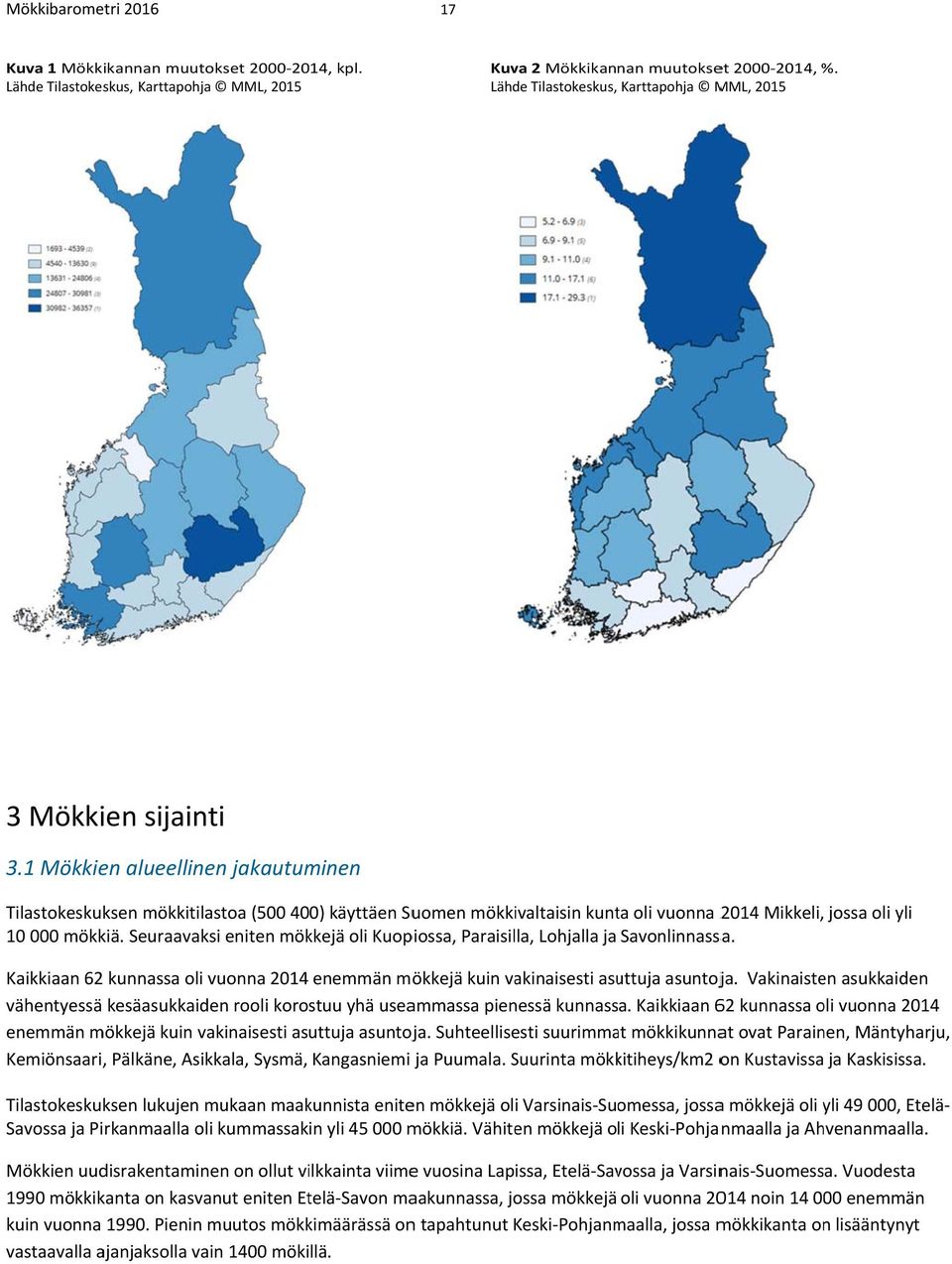 1 Mökkien alueellinen jakautuminen Tilastokeskuksen mökkitilastoa (500 400) käyttäen Suomen mökkivaltaisin kunta oli vuonna 2014 Mikkeli, jossa oli yli 10 000 mökkiä.