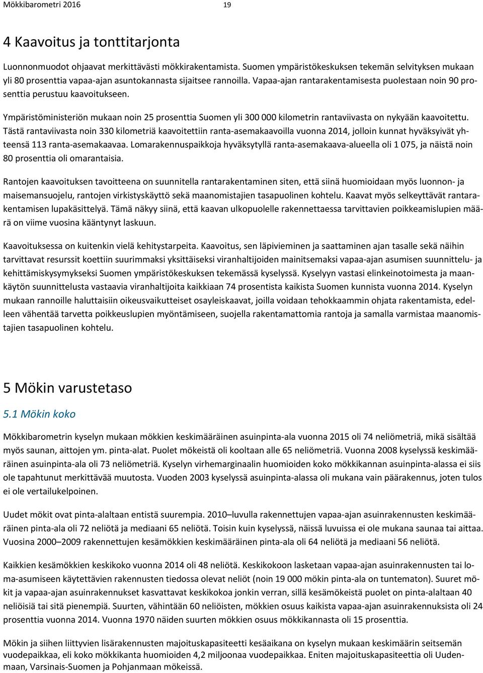 Vapaa ajan rantarakentamisesta puolestaan noin 90 prosenttia perustuu kaavoitukseen. Ympäristöministeriön mukaan noin 25 prosenttia Suomen yli 300 000 kilometrin rantaviivasta on nykyään kaavoitettu.