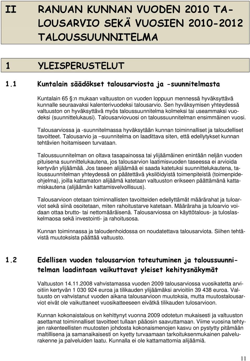 Sen hyväksymisen yhteydessä valtuuston on hyväksyttävä myös taloussuunnitelma kolmeksi tai useammaksi vuodeksi (suunnittelukausi). Talousarviovuosi on taloussuunnitelman ensimmäinen vuosi.