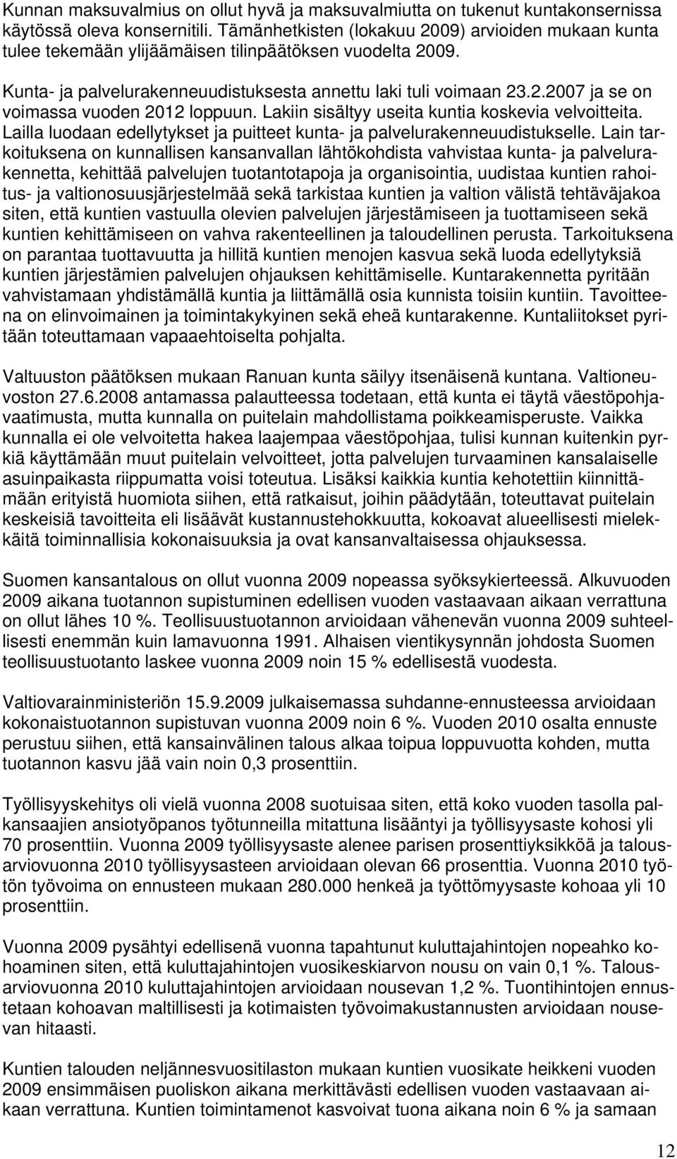 .007 ja se on voimassa vuoden 0 loppuun. Lakiin sisältyy useita kuntia koskevia velvoitteita. Lailla luodaan edellytykset ja puitteet kunta- ja palvelurakenneuudistukselle.