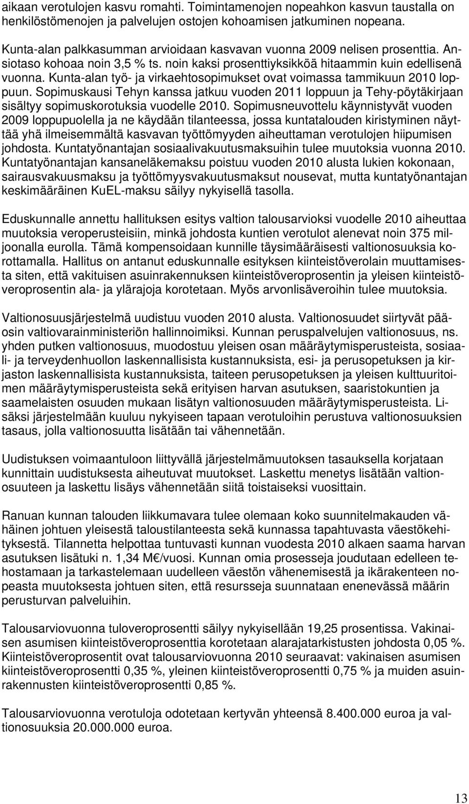 Kunta-alan työ- ja virkaehtosopimukset ovat voimassa tammikuun 00 loppuun. Sopimuskausi Tehyn kanssa jatkuu vuoden 0 loppuun ja Tehy-pöytäkirjaan sisältyy sopimuskorotuksia vuodelle 00.