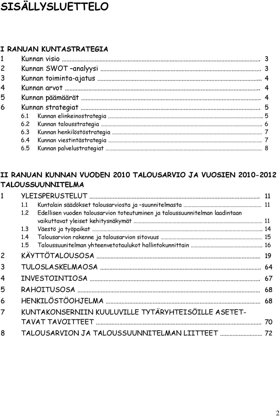 . Kuntalain säädökset talousarviosta ja suunnitelmasta. Edellisen vuoden talousarvion toteutuminen ja taloussuunnitelman laadintaan vaikuttavat yleiset kehitysnäkymät.3 Väestö ja työpaikat.. 4.