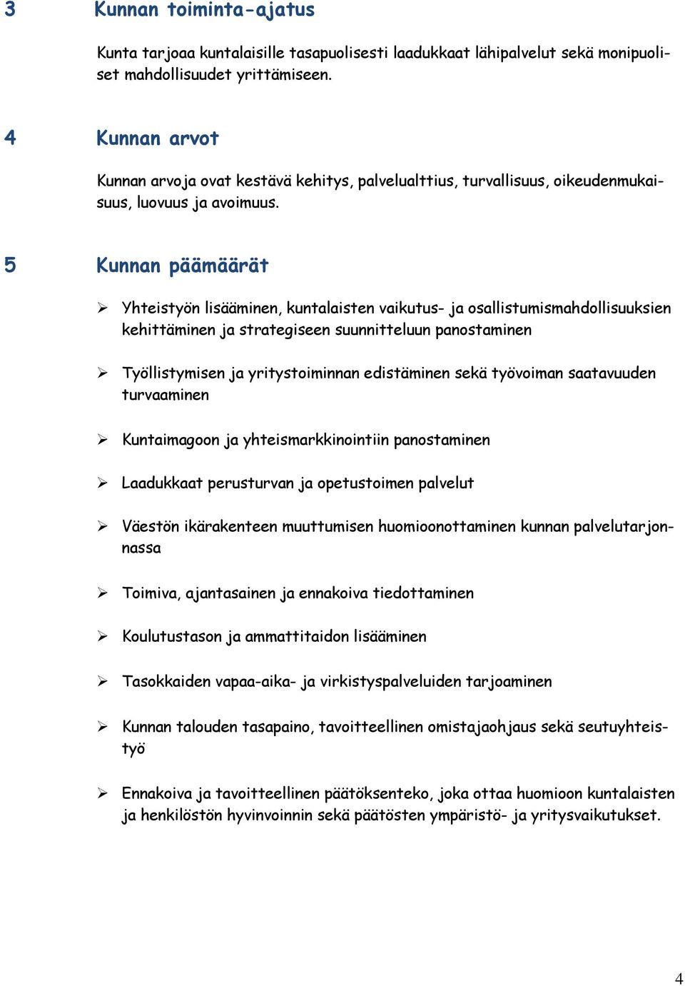 Kunnan päämäärät Yhteistyön lisääminen, kuntalaisten vaikutus- ja osallistumismahdollisuuksien kehittäminen ja strategiseen suunnitteluun panostaminen Työllistymisen ja yritystoiminnan edistäminen