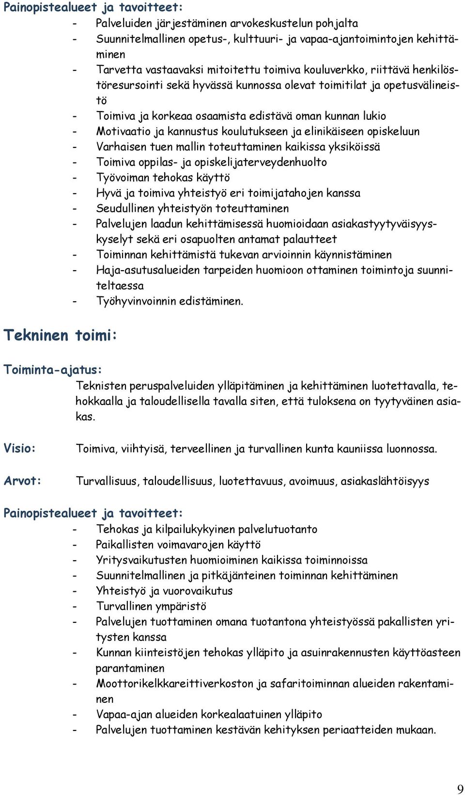 koulutukseen ja elinikäiseen opiskeluun - Varhaisen tuen mallin toteuttaminen kaikissa yksiköissä - Toimiva oppilas- ja opiskelijaterveydenhuolto - Työvoiman tehokas käyttö - Hyvä ja toimiva