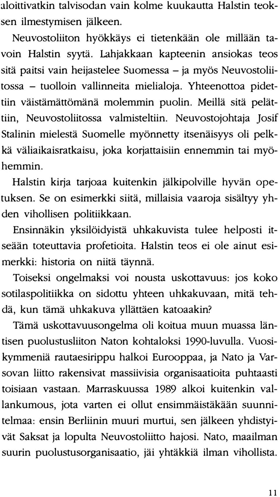 Meillä sitä pelättiin, Neuvostoliitossa valmisteltiin. Neuvostojohtaja Josif Stalinin mielestä Suomelle myönnetty itsenäisyys oli pelkkä väliaikaisratkaisu, joka korjattaisiin ennemmin tai myöhemmin.