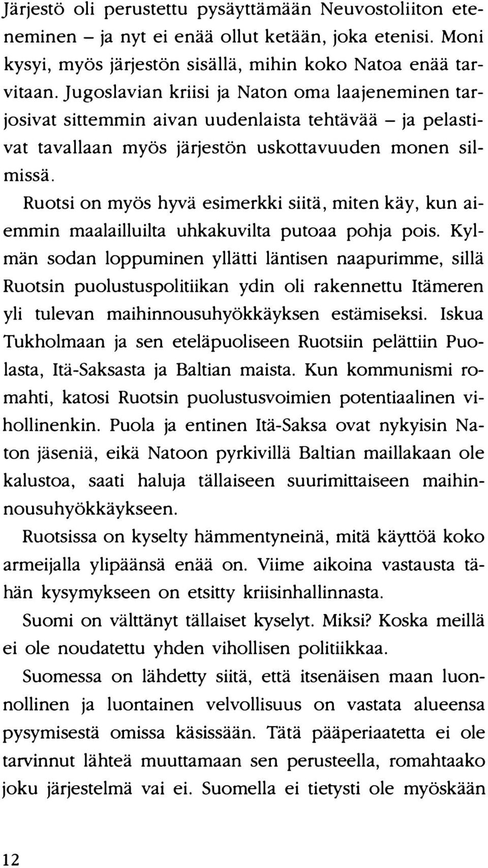 Ruotsi on myös hyvä esimerkki siitä, miten käy, kun aiemmin maalailluilta uhkakuvilta putoaa pohja pois.