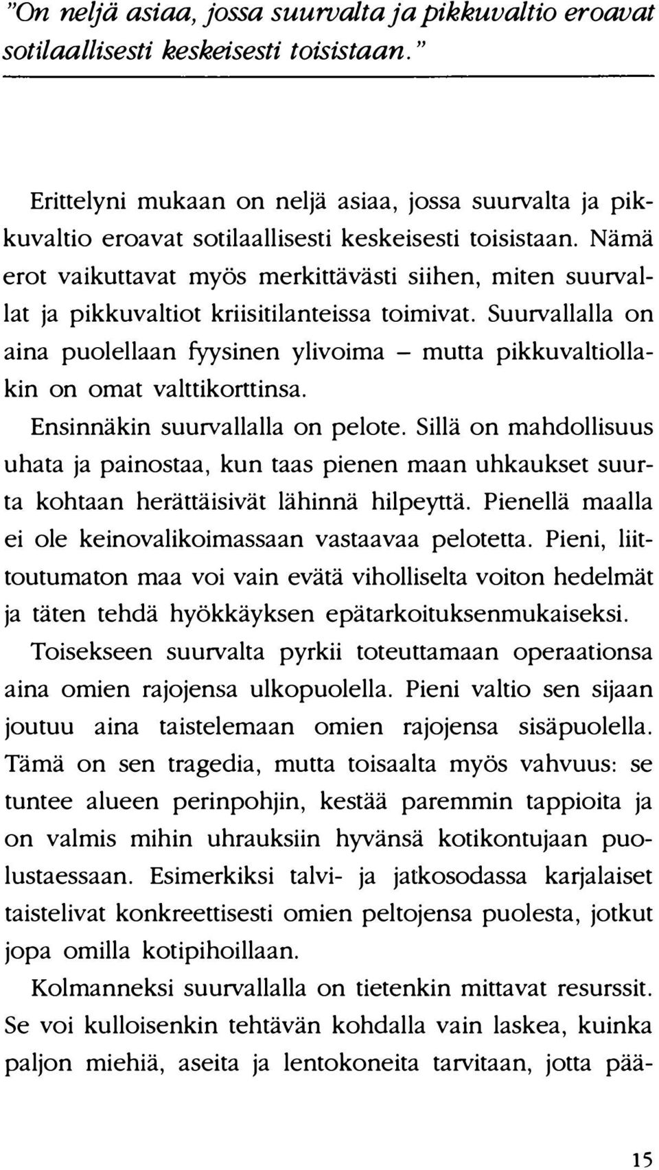 Nämä erot vaikuttavat myös merkittävästi siihen, miten suurvallat ja pikkuvaltiot kriisitilanteissa toimivat.