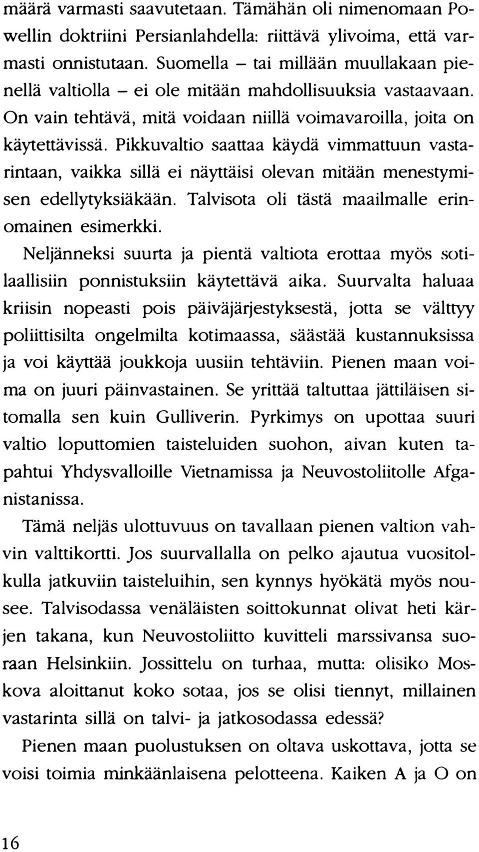 Pikkuvaltio saattaa käydä vimmattuun vastarintaan, vaikka sillä ei näyttäisi olevan mitään menestymisen edellytyksiäkään. Talvisota oli tästä maailmalle erinomainen esimerkki.