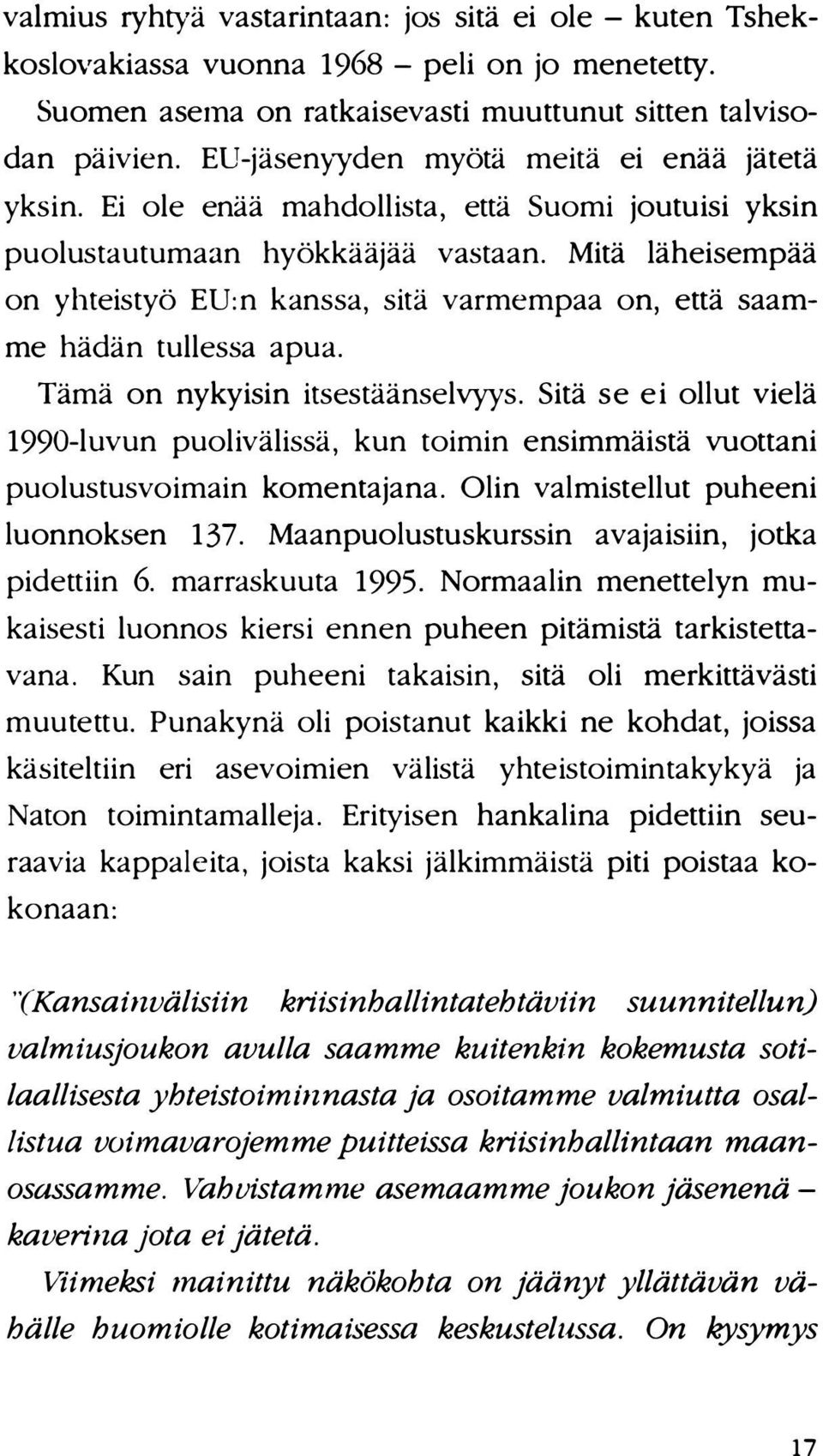 Mitä läheisempää on yhteistyö EU:n kanssa, sitä varmempaa on, että saamme hädän tullessa apua. Tämä on nykyisin itsestäänselvyys.