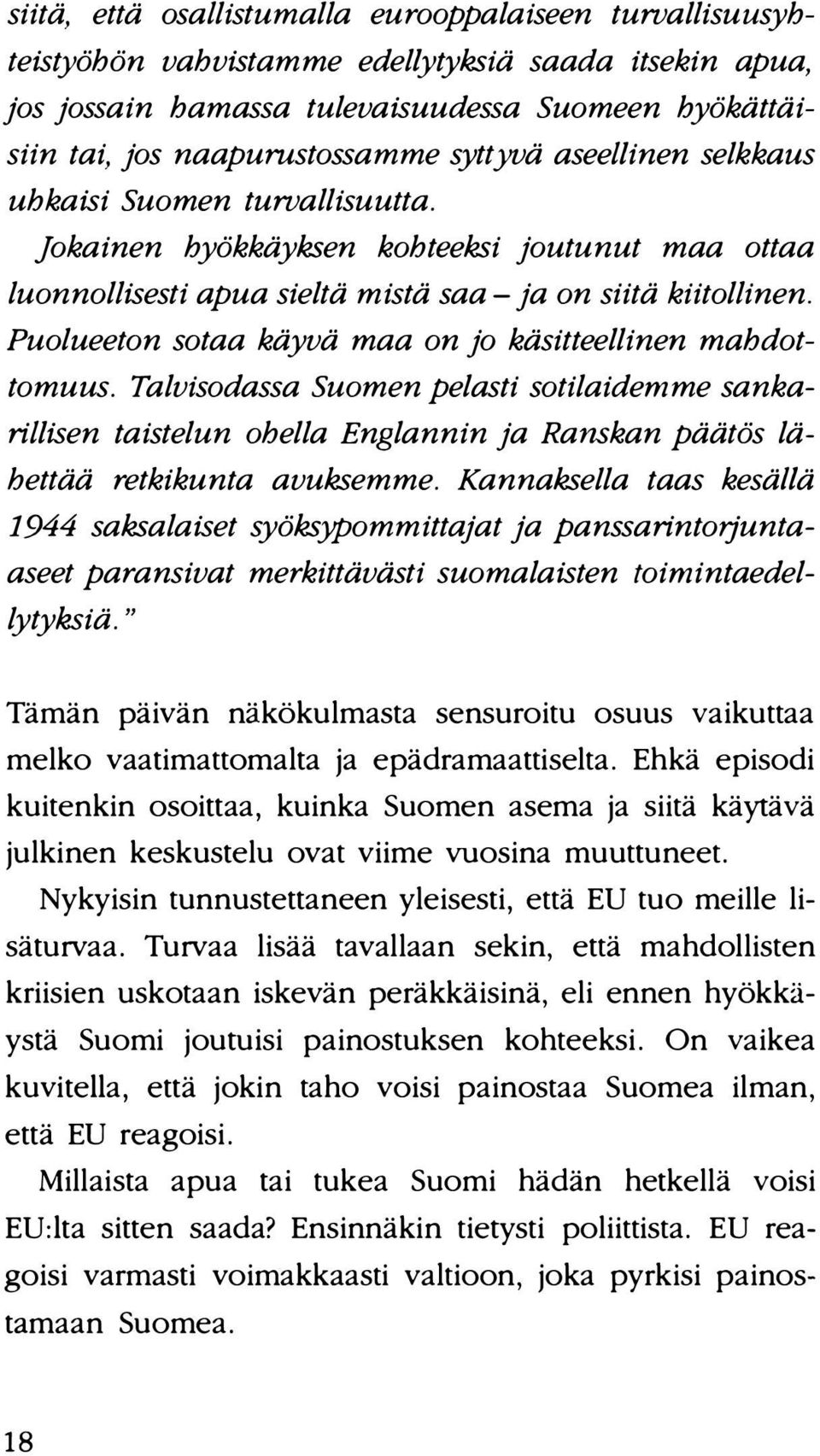 Puolueeton sotaa käyvä maa on jo käsitteellinen mahdottomuus. Talvisodassa Suomen pelasti sotilaidemme sankarillisen taistelun ohella Englannin ja Ranskan päätös lähettää retkikunta avuksemme.