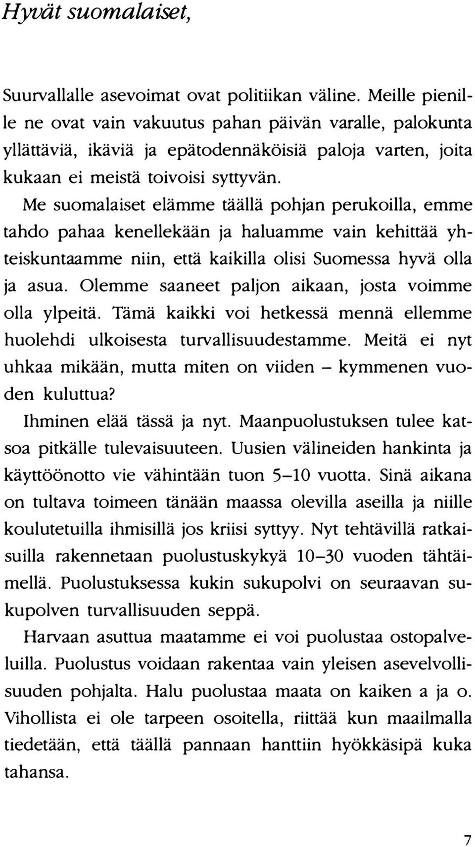 Me suomalaiset elämme täällä pohjan perukoilla, emme tahdo pahaa kenellekään ja haluamme vain kehittää yhteiskuntaamme niin, että kaikilla olisi Suomessa hyvä olla ja asua.