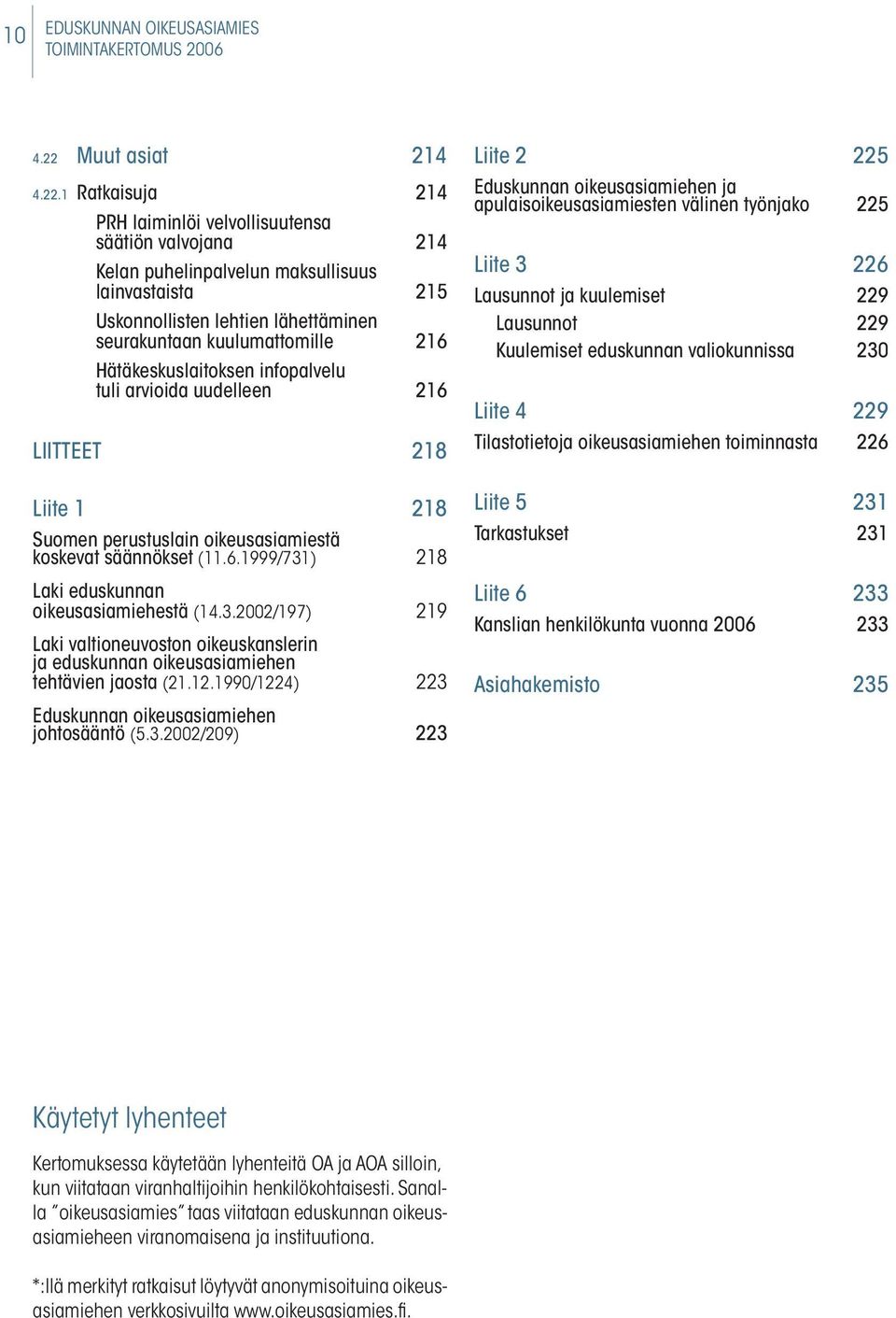 1 Ratkaisuja 214 PRH laiminlöi velvollisuutensa säätiön valvojana 214 Kelan puhelinpalvelun maksullisuus lainvastaista 215 Uskonnollisten lehtien lähettäminen seurakuntaan kuulumattomille 216