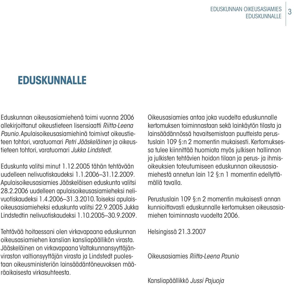 2005 tähän tehtävään uudelleen nelivuotiskaudeksi 1.1.2006 31.12.2009. Apulaisoikeusasiamies Jääskeläisen eduskunta valitsi 28.2.2006 uudelleen apulaisoikeusasiamieheksi nelivuotiskaudeksi 1.4.