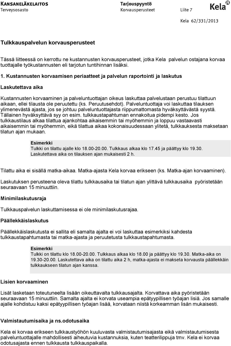 Kustannusten korvaamisen periaatteet ja palvelun raportointi ja laskutus Laskutettava aika Kustannusten korvaaminen ja palveluntuottajan oikeus laskuttaa palvelustaan perustuu tilattuun aikaan, ellei