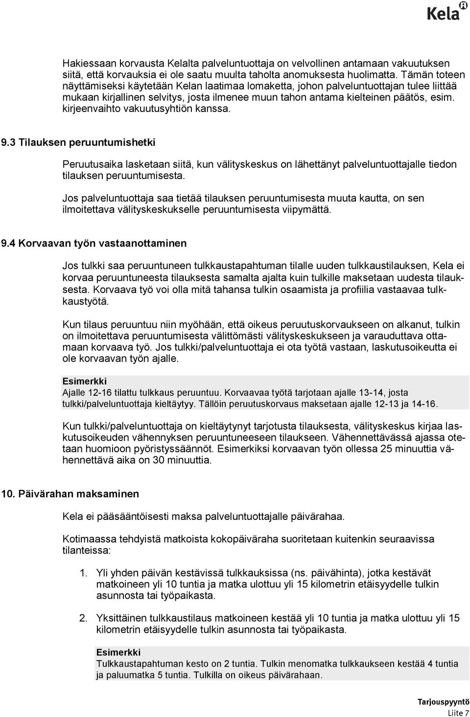 kirjeenvaihto vakuutusyhtiön kanssa. 9.3 Tilauksen peruuntumishetki Peruutusaika lasketaan siitä, kun välityskeskus on lähettänyt palveluntuottajalle tiedon tilauksen peruuntumisesta.