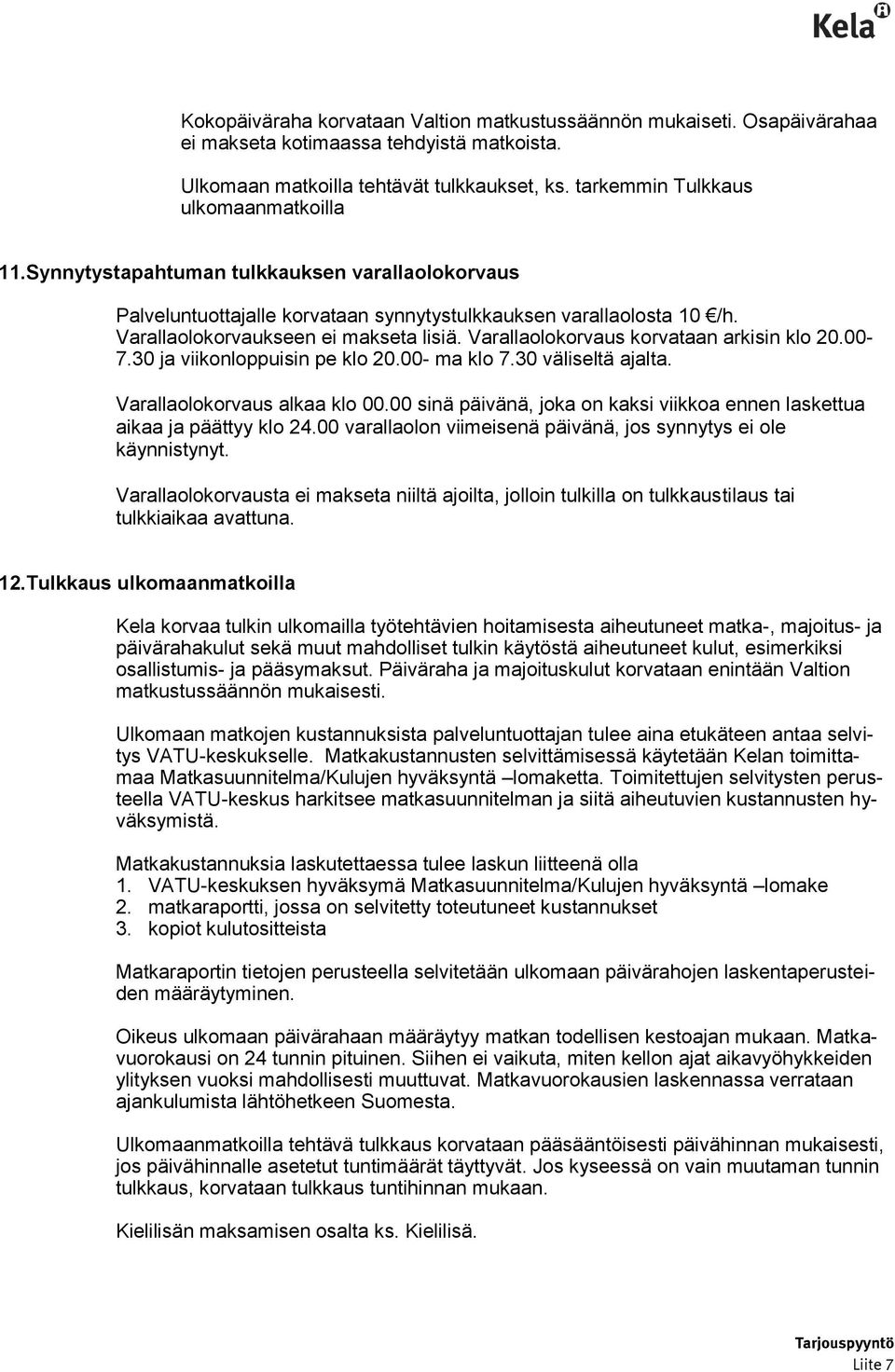 Varallaolokorvaus korvataan arkisin klo 20.00-7.30 ja viikonloppuisin pe klo 20.00- ma klo 7.30 väliseltä ajalta. Varallaolokorvaus alkaa klo 00.