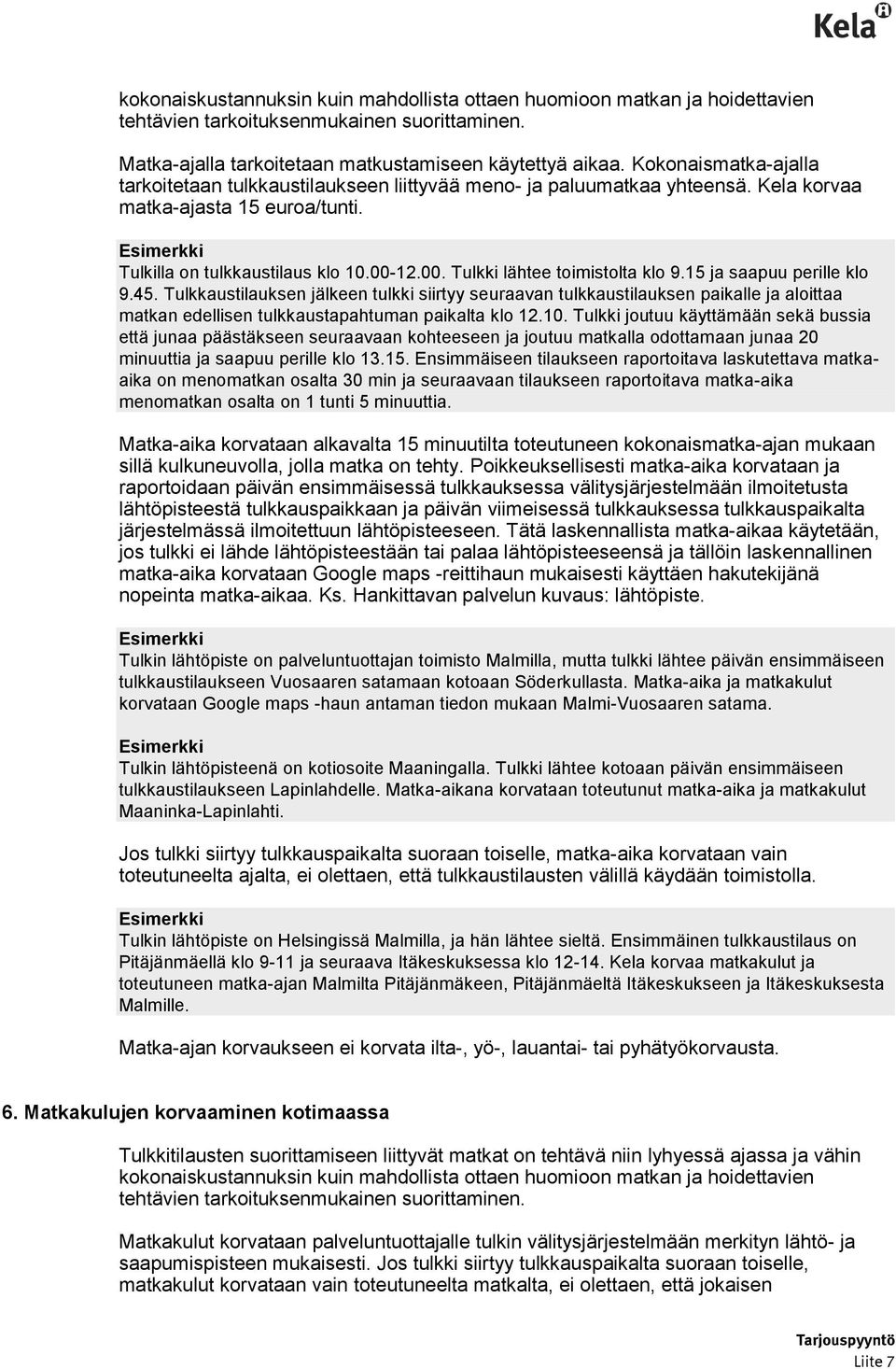 12.00. Tulkki lähtee toimistolta klo 9.15 ja saapuu perille klo 9.45. Tulkkaustilauksen jälkeen tulkki siirtyy seuraavan tulkkaustilauksen paikalle ja aloittaa matkan edellisen paikalta klo 12.10.