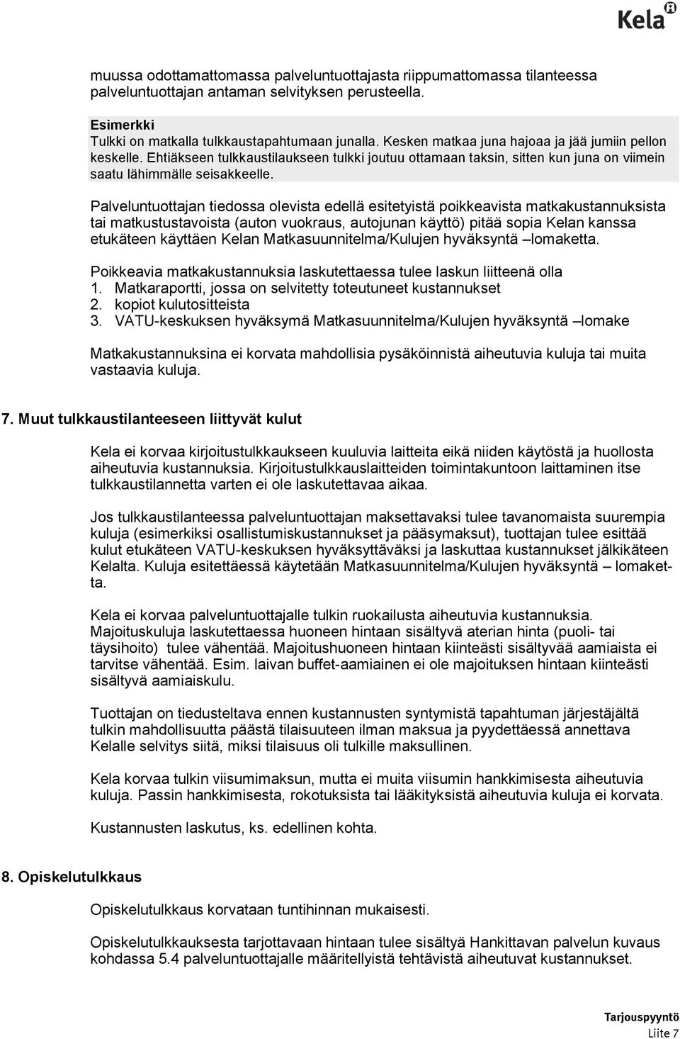 Palveluntuottajan tiedossa olevista edellä esitetyistä poikkeavista matkakustannuksista tai matkustustavoista (auton vuokraus, autojunan käyttö) pitää sopia Kelan kanssa etukäteen käyttäen Kelan