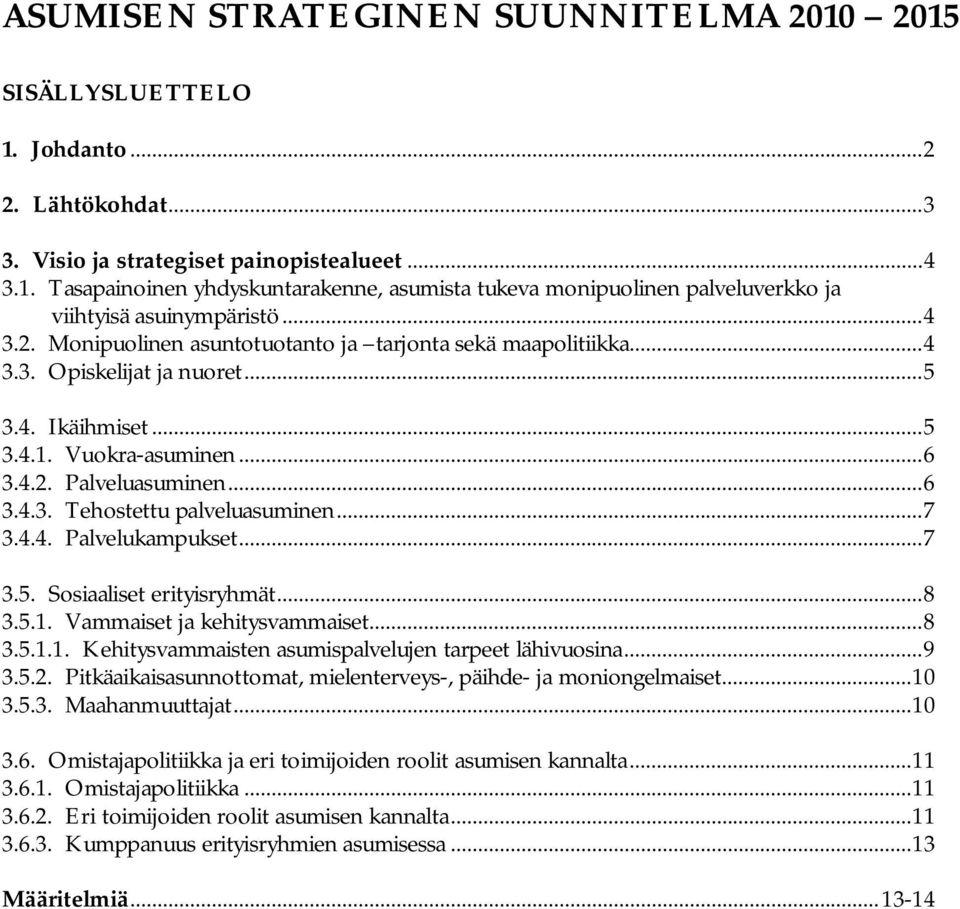 ..7 3.4.4. Palvelukampukset...7 3.5. Sosiaaliset erityisryhmät...8 3.5.1. Vammaiset ja kehitysvammaiset...8 3.5.1.1. Kehitysvammaisten asumispalvelujen tarpeet lähivuosina...9 3.5.2.