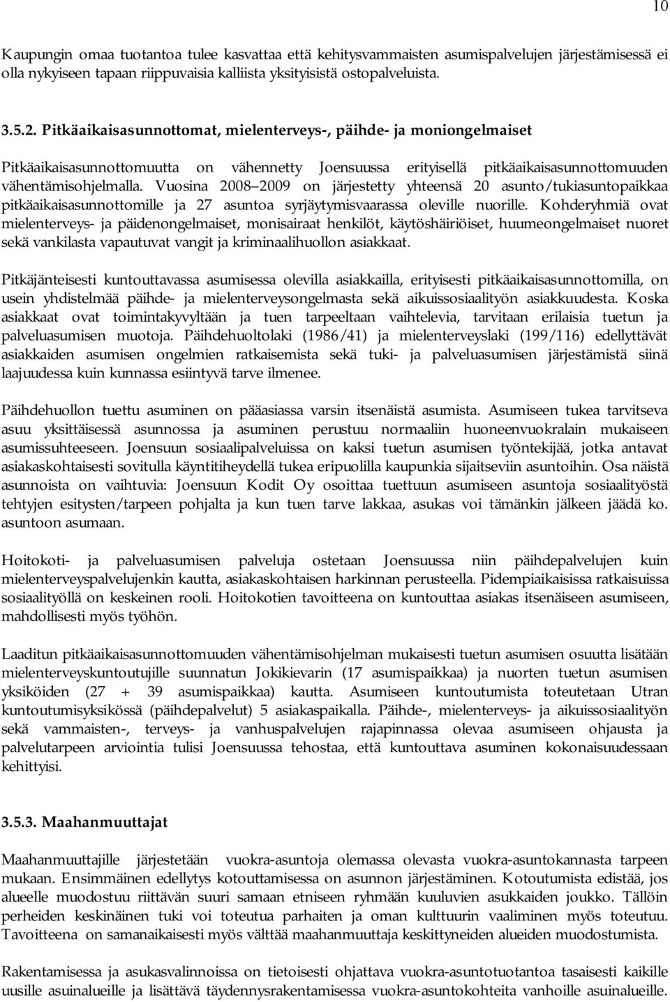 Vuosina 2008 2009 on järjestetty yhteensä 20 asunto/tukiasuntopaikkaa pitkäaikaisasunnottomille ja 27 asuntoa syrjäytymisvaarassa oleville nuorille.