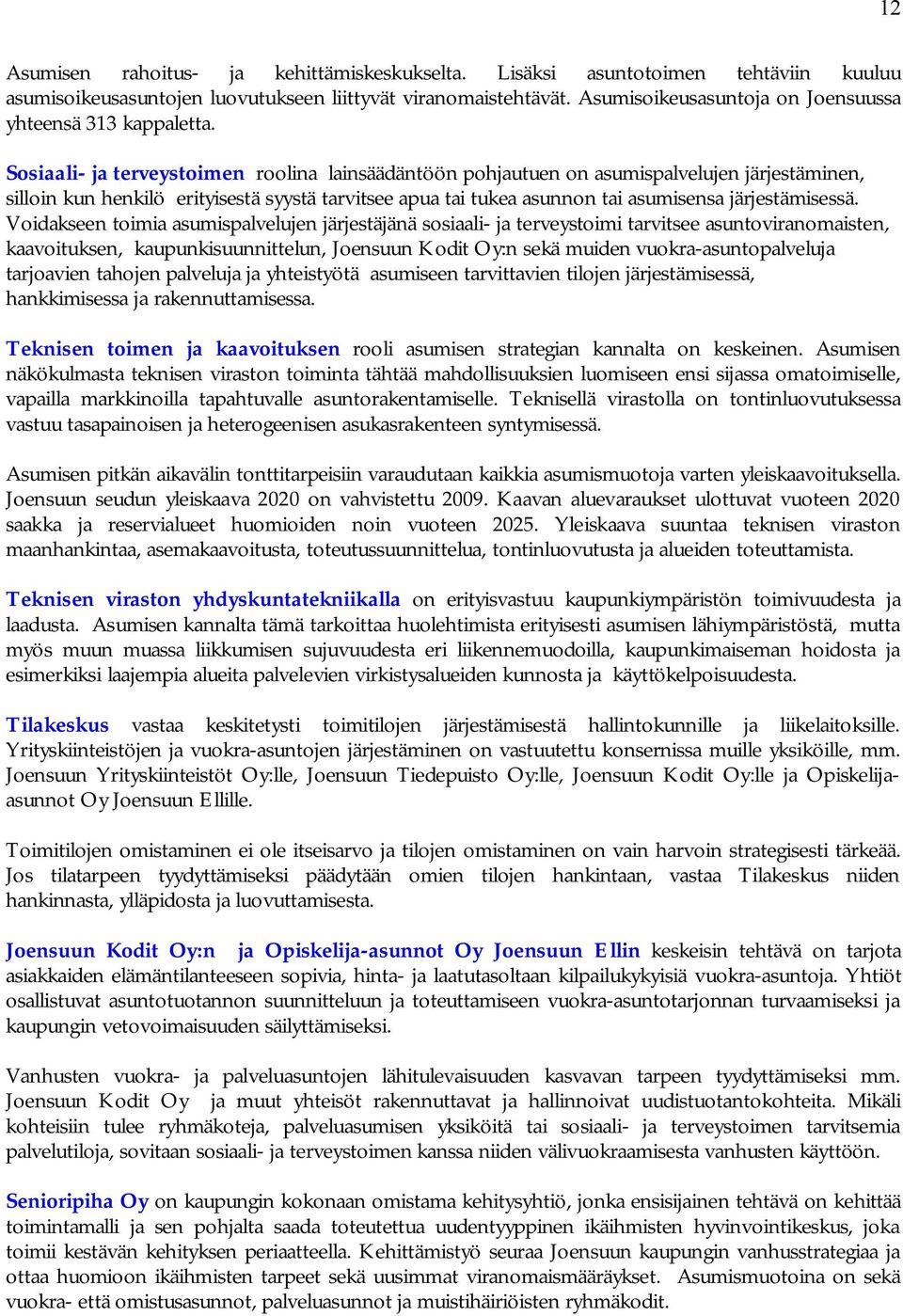 Sosiaali ja terveystoimen roolina lainsäädäntöön pohjautuen on asumispalvelujen järjestäminen, silloin kun henkilö erityisestä syystä tarvitsee apua tai tukea asunnon tai asumisensa järjestämisessä.