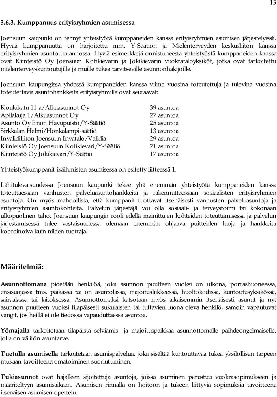 Hyviä esimerkkejä onnistuneesta yhteistyöstä kumppaneiden kanssa ovat Kiinteistö Oy Joensuun Kotikievarin ja Jokikievarin vuokrataloyksiköt, jotka ovat tarkoitettu mielenterveyskuntoutujille ja