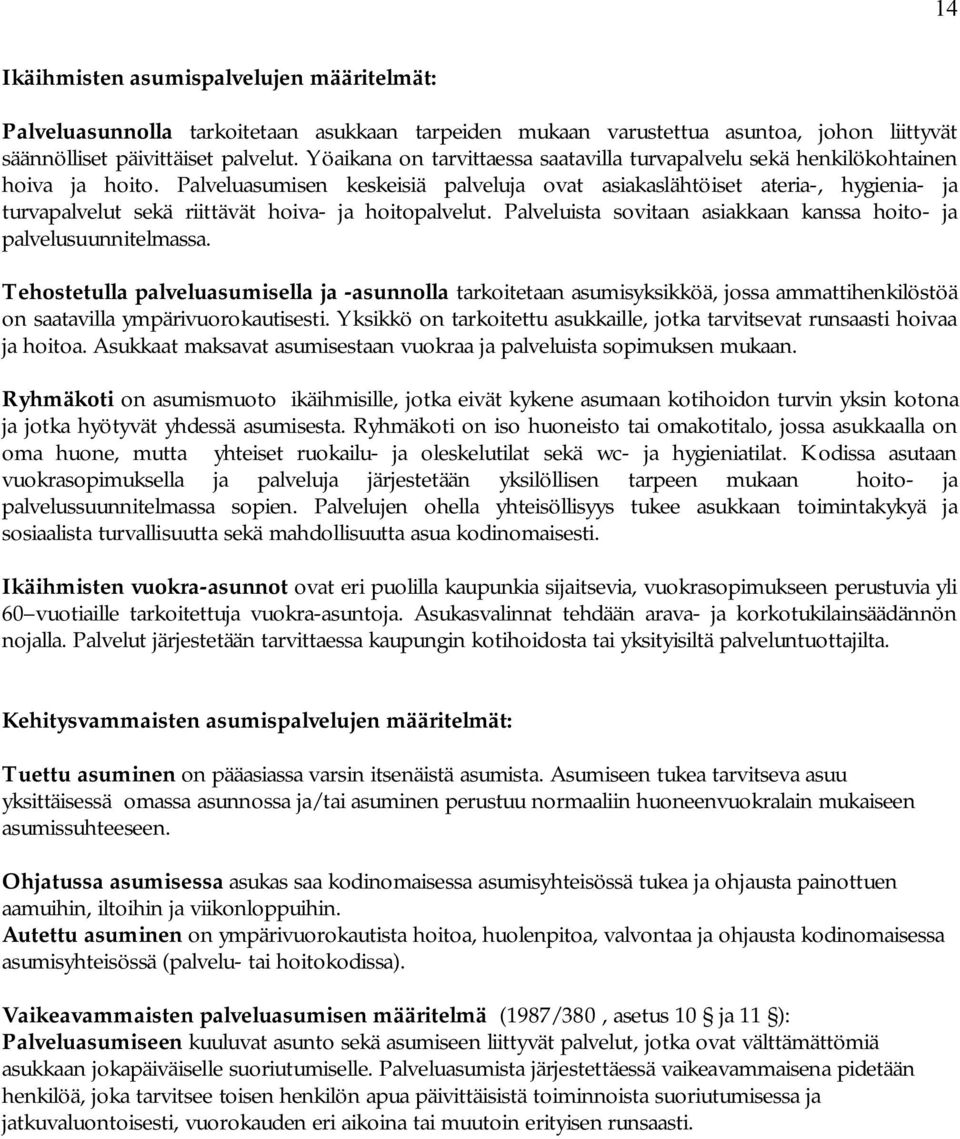 Palveluasumisen keskeisiä palveluja ovat asiakaslähtöiset ateria, hygienia ja turvapalvelut sekä riittävät hoiva ja hoitopalvelut. Palveluista sovitaan asiakkaan kanssa hoito ja palvelusuunnitelmassa.