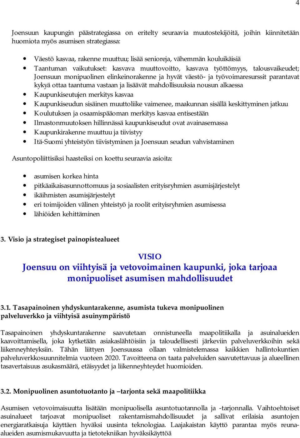 taantuma vastaan ja lisäävät mahdollisuuksia nousun alkaessa Kaupunkiseutujen merkitys kasvaa Kaupunkiseudun sisäinen muuttoliike vaimenee, maakunnan sisällä keskittyminen jatkuu Koulutuksen ja