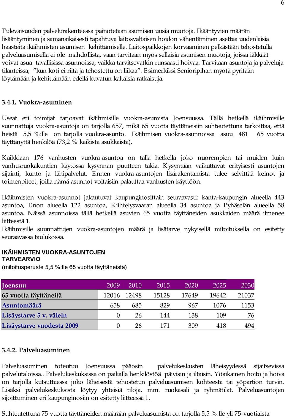 Laitospaikkojen korvaaminen pelkästään tehostetulla palveluasumisella ei ole mahdollista, vaan tarvitaan myös sellaisia asumisen muotoja, joissa iäkkäät voivat asua tavallisissa asunnoissa, vaikka