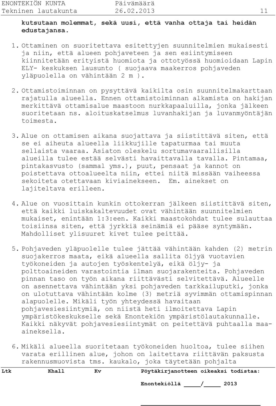 Ottaminen on suoritettava esitettyjen suunnitelmien mukaisesti ja niin, että alueen pohjaveteen ja sen esiintymiseen kiinnitetään erityistä huomiota ja ottotyössä huomioidaan Lapin ELY- keskuksen