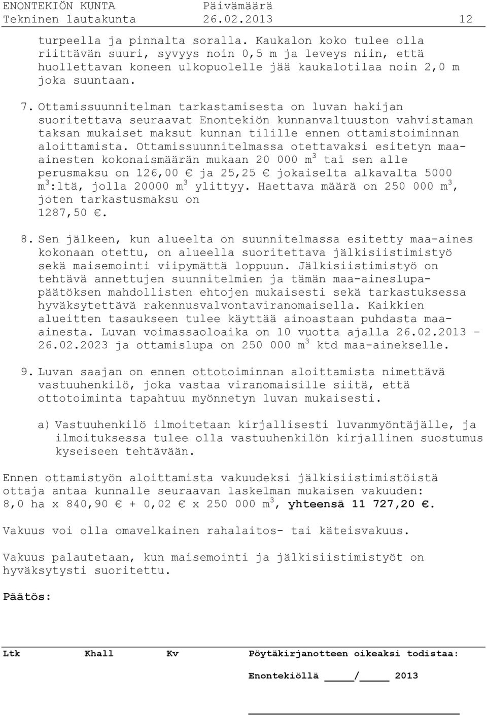 Ottamissuunnitelman tarkastamisesta on luvan hakijan suoritettava seuraavat Enontekiön kunnanvaltuuston vahvistaman taksan mukaiset maksut kunnan tilille ennen ottamistoiminnan aloittamista.